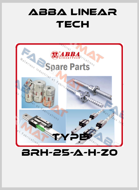 Type BRH-25-A-H-Z0 ABBA Linear Tech