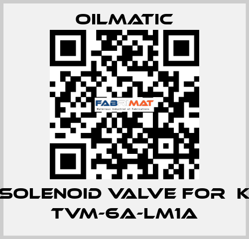 solenoid valve for  K TVM-6A-LM1A OILMATIC