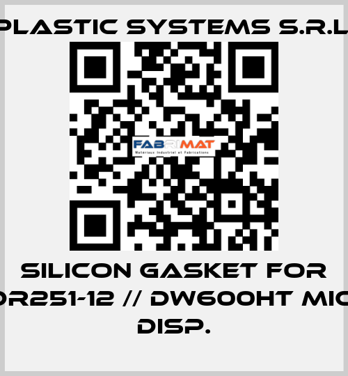 silicon gasket for DR251-12 // DW600HT MIC. DISP. Plastic Systems S.r.l.