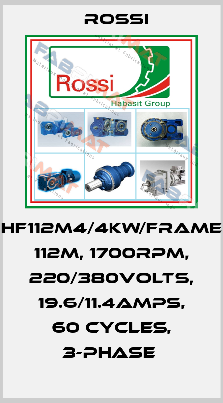 HF112M4/4kw/frame 112M, 1700rpm, 220/380volts, 19.6/11.4amps, 60 cycles, 3-phase  Rossi