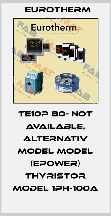 TE10P 80- not available, alternativ model MODEL (EPOWER) Thyristor Model 1PH-100A Eurotherm