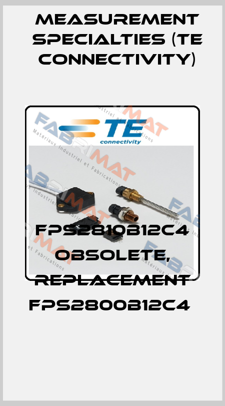 FPS2810B12C4 obsolete, replacement FPS2800B12C4  Measurement Specialties (TE Connectivity)