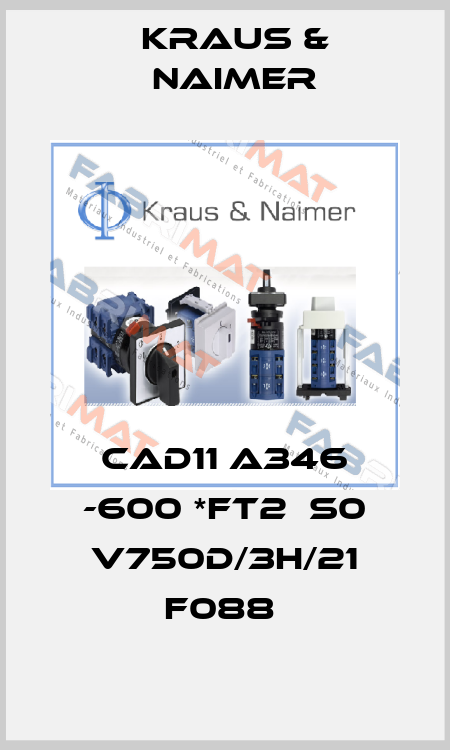 CAD11 A346 -600 *FT2  S0 V750D/3H/21 F088  Kraus & Naimer