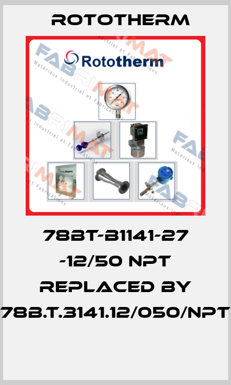 78BT-B1141-27 -12/50 NPT replaced by 78B.T.3141.12/050/NPT  Rototherm