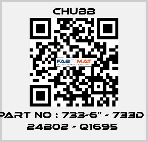 PART NO : 733-6" - 733D - 24B02 - Q1695  Chubb