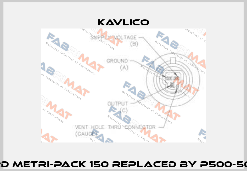 Packard Metri-Pack 150 REPLACED BY P500-500A-E1A  Kavlico